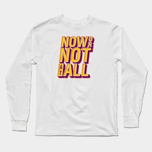 Now or Not at All word lettering art Long Sleeve T-Shirt